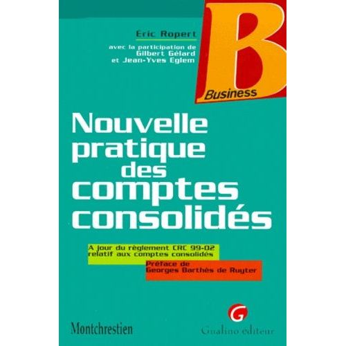 Nouvelle Pratique Des Comptes Consolidés - À Jour Du Règlement Crc 99-02 Relatif Aux Comptes Consolidés, Arrêté Du 22 Juin 1999, Publié Au Jo Du 31 Juillet 1999