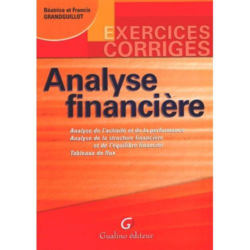 Analyse Financière - Exercices Corrigés, Analyse De L'activité Et De La Performance, Analyse De La Structure Financière Et De L'équilibre Financier, Tableaux De Flux