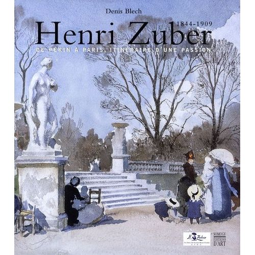 Henri Zuber - De Pékin À Paris, L'itinéraire D'une Passion 1844-1909