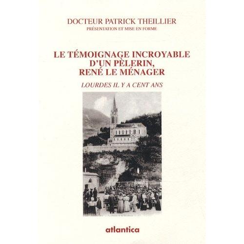 Le Témoignage Incroyable D'un Pèlerin, René Le Ménager - Lourdes Il Y A Cent Ans