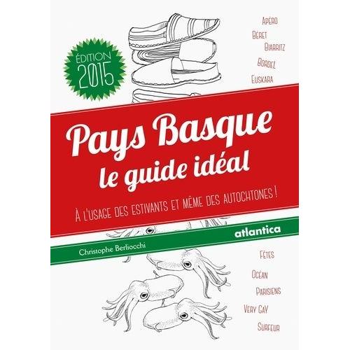 Pays Basque : Le Guide Idéal - A L'usage Des Estivants Et Même Des Autochtones !