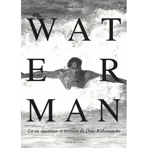 Waterman - La Vie Aquatique Et Terrestre De Duke Kahanamoku - Enrichi D'une Annexz Inédite "Duke De France
