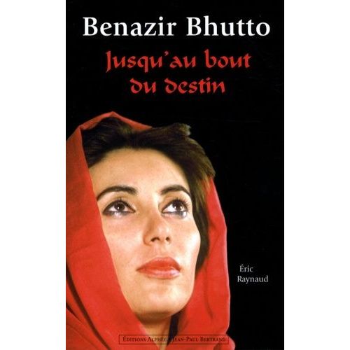 Benazir Bhutto - Jusqu'au Bout Du Destin