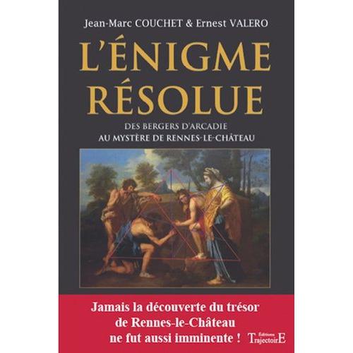 L'énigme Résolue - Des Bergers D'arcadie Au Mystère De Rennes-Le-Château