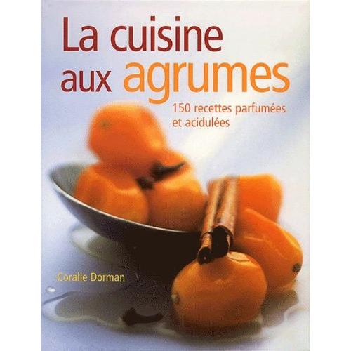La Cuisine Aux Agrumes - 150 Recettes Parfumées Et Acidulées