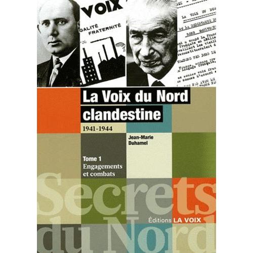 La Voix Du Nord Clandestine 1941-1944 - Tome 1, Engagements Et Combats