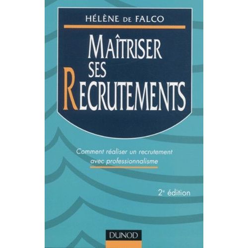 Maîtriser Ses Recrutements - Comment Réaliser Un Recrutement Avec Professionnalisme, 2ème Édition