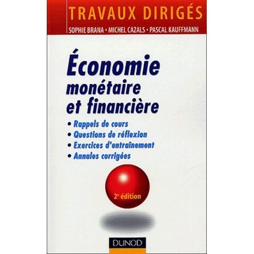 Economie Monétaire Et Financière - Rappels De Cours, Questions De Réflexion, Exercices D'entraînement, Annales Corrigées