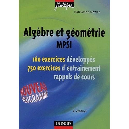 Algèbre Et Géométrie Mpsi - 160 Exercices Développés, 750 Exercices D'entraînement, Rappels De Cours