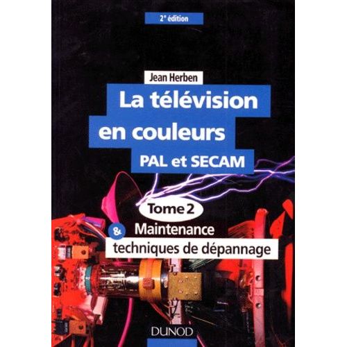 La Television En Couleurs Pal Et Secam - Tome 2, Maintenance Et Techniques De Dépannage, 2ème Édition