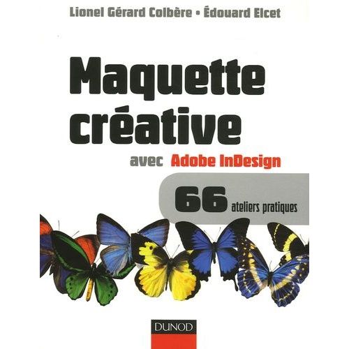 Maquette Créative Avec Adobe Indesign - Versions 2.0, Cs, Cs2 Et Plus, Mac Et Pc, 66 Ateliers Pratiques
