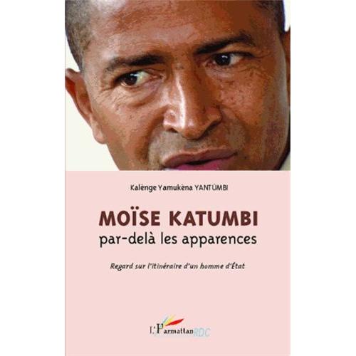 Moïse Katumbi Par-Delà Les Apparences - Regard Sur L'itinéraire D'un Homme D'etat