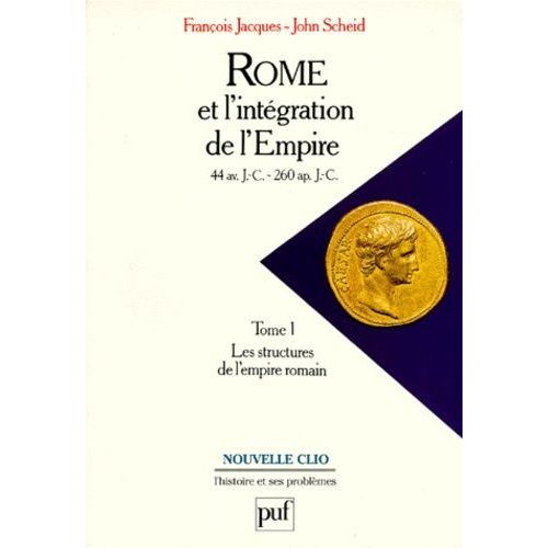 Rome Et L'intégration De L'empire - Tome 1, Les Structures De L'empire Romain