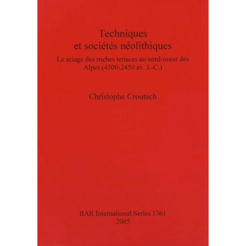 Techniques Et Sociétés Néolithiques - Le Sciage Des Roches Tenaces Au Nord-Ouest Des Alpes (4300-2450 Avant J-C)