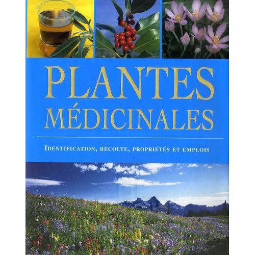 Plantes Médicinales - Identification, Récolte, Propriétés Et Emplois
