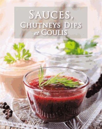 Sauces, Chutneys Dips Et Coulis