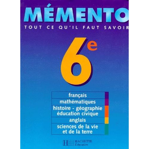Memento 6eme - Français, Mathématiques, Histoire-Géographie, Éducation Civique, Anglais, Sciences De La Vie Et De La Terre