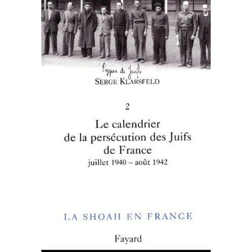 La Shoah En France - Volume 2, Le Calendrier De La Persécution Des Juifs De France - Tome 1, Juillet 1940-Août 1942