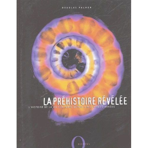 La Préhistoire Révélée - L'histoire De La Vie Sur Terre Depuis 4 Milliards D'années
