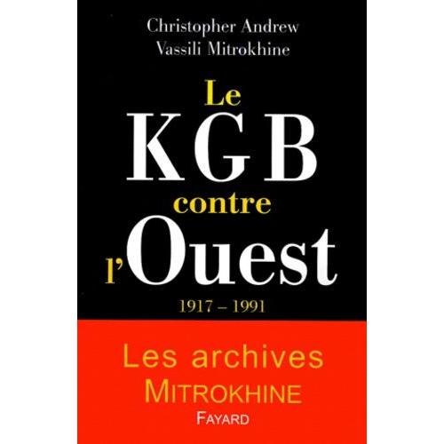 Le Kgb Contre L'ouest - 1917-1991, Les Archives Mitrokhine
