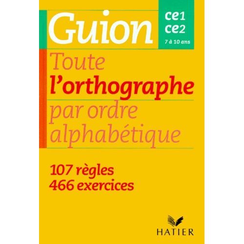 Toute L'orthographe Par Ordre Alphabetique - Ce1 Et Ce2 - 7 À 10 Ans