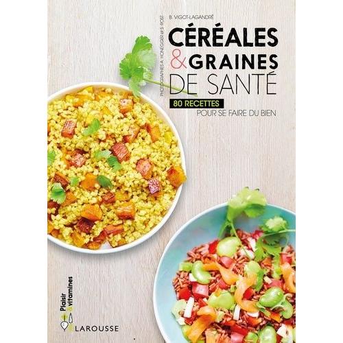 Céréales & Graines De Santé - 80 Recettes Pour Se Faire Du Bien