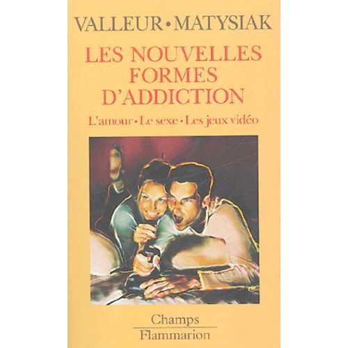 Les Nouvelles Formes D'addiction - L'amour, Le Sexe, Les Jeux Vidéo