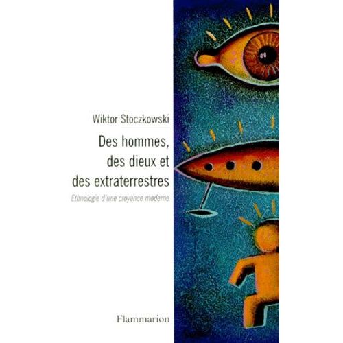 Des Hommes, Des Dieux Et Des Extraterrestres - Ethnologie D'une Croyance Moderne