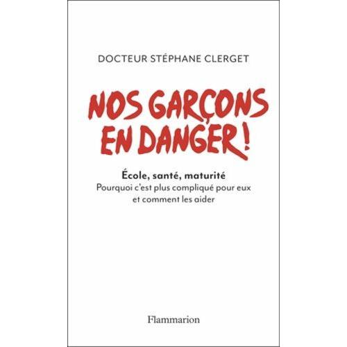 Nos Garçons En Danger ! - Ecole, Santé, Maturité, Pourquoi C'est Plus Compliqué Pour Eux Et Comment Les Aider