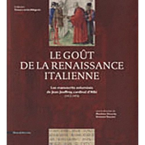 Le Goût De La Renaissance Italienne - Les Manuscrits Enluminés De Jean Jouffroy, Cardinal D'albi (1412-1473)