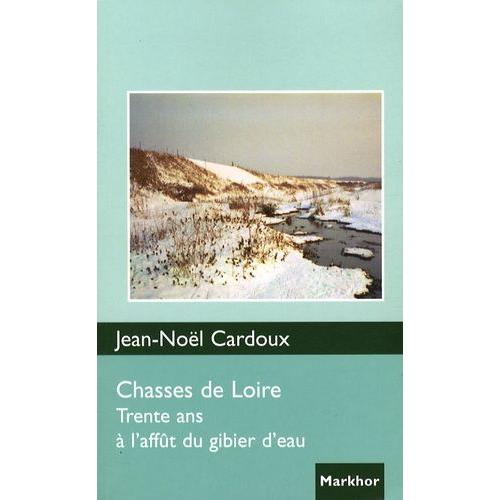 Chasses De Loire - Trente Ans À L'affût Du Gibier D'eau