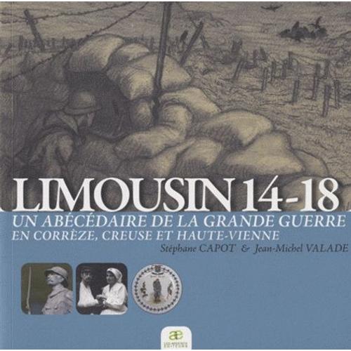 Limousin 14-18 - Un Abécédaire De La Grande Guerre En Corrèze, Creuze Et Haute-Vienne