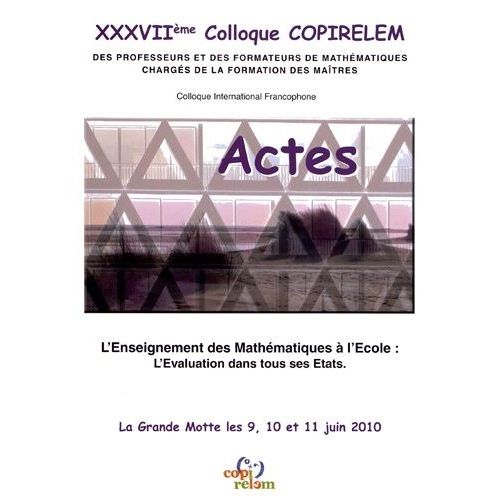 Actes Du Xxxviie Colloque Copirelem, La Grande Motte Les 9, 10 Et 11 Juin 2010 - L'enseignement Des Mathématiques À L'école : L'évaluation Dans Tous Ses États (1 Cd-Rom)
