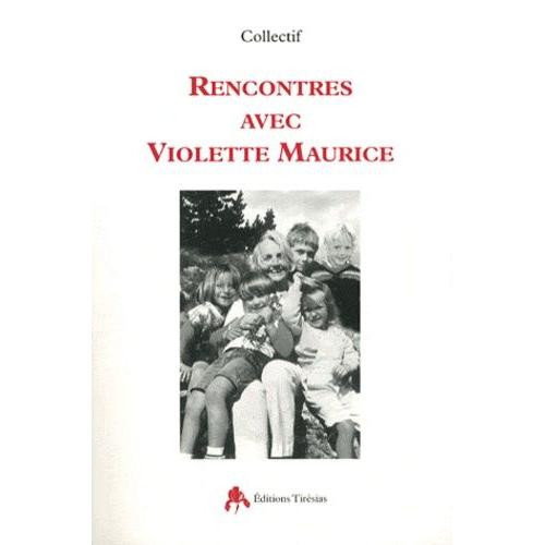 Rencontres Avec Violette Maurice - En Hommage De Denise Vernay Et Avec L'aide De Laurence Thibault