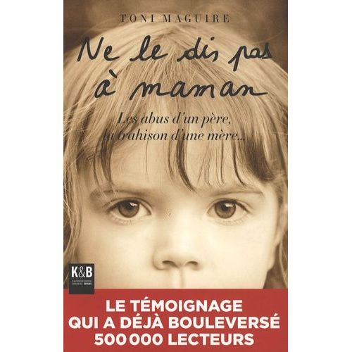 Ne Le Dis Pas À Maman - Les Abus D'un Père, La Trahison D'une Mère