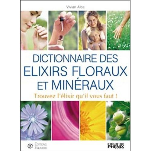 Dictionnaire Des Élixirs Floraux Et Minéraux - Trouvez L'élixir Qu'il Vout Faut !