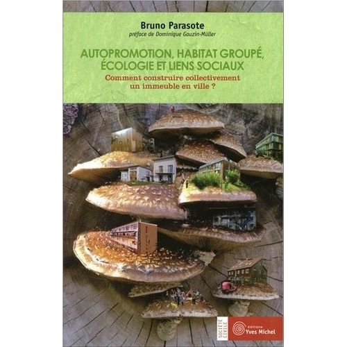 Autopromotion, Habitat Groupé, Écologie Et Liens Sociaux - Comment Construire Collectivement Un Immeuble En Ville ?