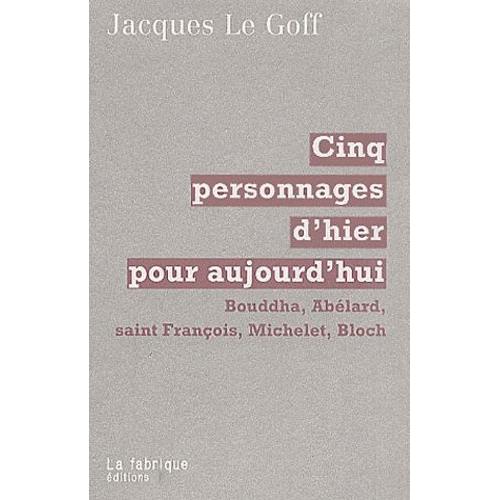 Cinq Personnages D'hier Pour Aujourd'hui - Bouddha, Abélard, Saint François, Michelet, Bloch