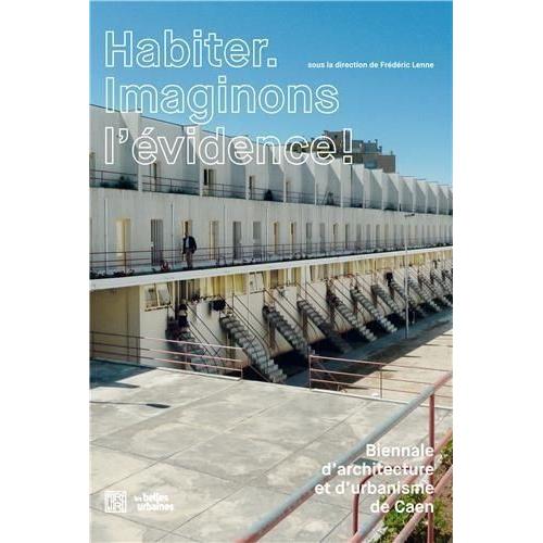 Habiter - Imaginons L'évidence ! - 3e Biennale D'architecture De Caen Et D'urbanisme