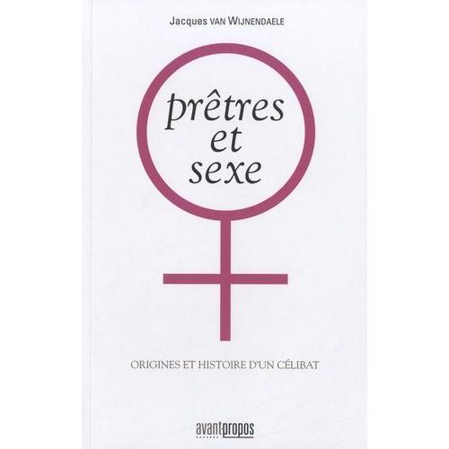Prêtres Et Sexe - Origines Et Histoires D'un Célibat