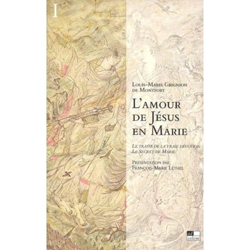 L'amour De Jésus En Marie : Le Traité De La Vraie Dévotion, Le Secret De Marie - Tome 1, Présentation Générale