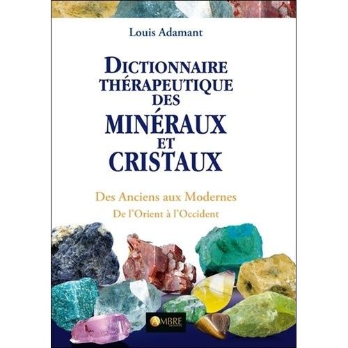 Dictionnaire Thérapeutique Des Minéraux Et Cristaux - Des Anciens Aux Modernes, De L'orient À L'occident