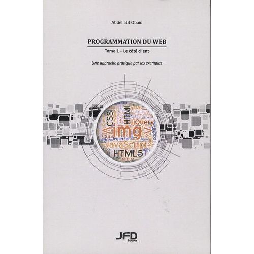Programmation Du Web - Tome 1, Le Côté Client - Une Approche Pratique Par Exemples (Html, Css, Javascript, Jquery, Html5, Css3)