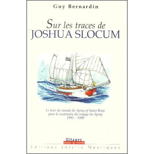 Sur Les Traces De Joshua Slocum - Le Tour Du Monde Du Spray Of Saint-Briac Pour Le Centenaire Du Voyage Du Spray 1995-1998