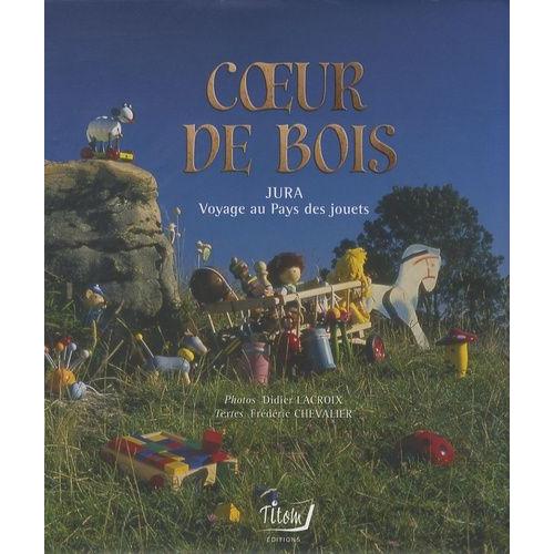 Coeur De Bois - Jura, Voyage Au Pays Des Jouets