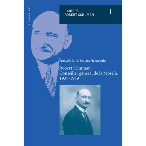 Cahiers Robert Schuman 2 - Robert Schuman, Conseiller Général De La Moselle 1937-1949