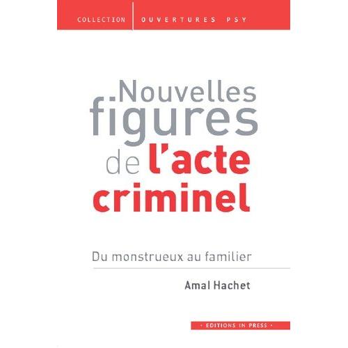 Nouvelles Figures De L'acte Criminel - Du Monstrueux Au Familier