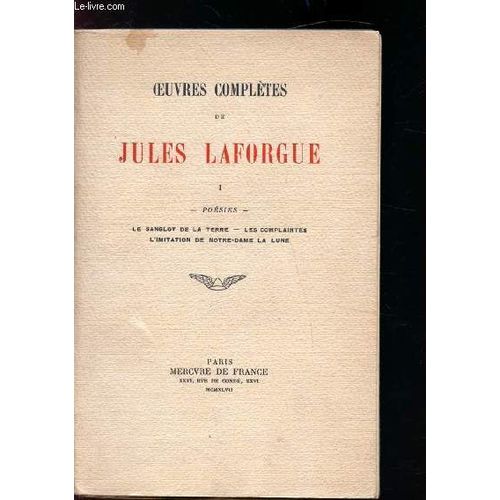 Oeuvres Completes - Tome 1 - Poesies - Le Sanglot De La Terre - Les Complaintes - L Imitation De Notre-Dame La Lune