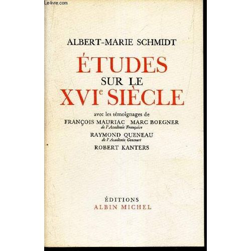 Etudes Sur Le Xvie Siecle - Avec Les Temoignages De Francois Mauriac Marc Boegner - Raymond Queneau- Robert Kanters.