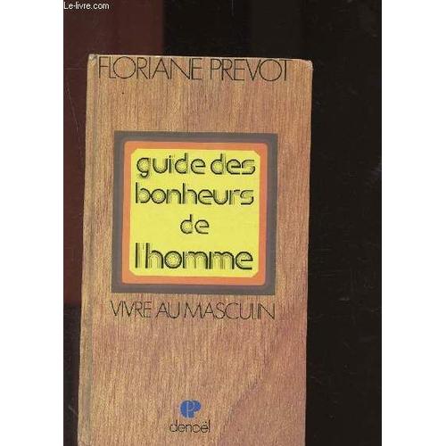 Guide Des Bonheurs De L Homme : Vivre Au Masculin